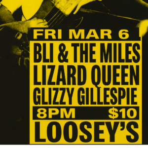 Show poster for show at Loosey's Downtown with musical artists Bli & The Miles, Lizard Queen, and Glizzy Gillespie on Friday March 6, 2026. Doors at 8pm, tickets are $10.